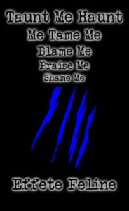 Taunt Me Haunt Me Tame Me Blame Me Praise Me Shame Me by Effete Feline