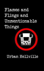 Flames and Flings and Unmentionable Things by Urban Hellville