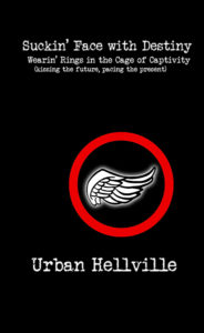 Suckin’ Face with Destiny, Wearin’ Rings in the Cage of Captivity (kissing the future, pacing the present) by Urban Hellville