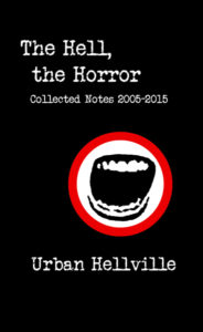 The Hell, the Horror – Collected Notes 2005-2015 by Urban Hellville.