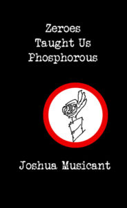 Zeroes Taught Us Phosphorous by Joshua Musicant