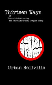 Thirteen Ways of Blackbirds Confronting the Prison Industrial Complex Today by Urban Hellville